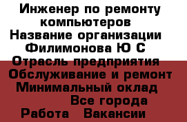 Инженер по ремонту компьютеров › Название организации ­ Филимонова Ю.С › Отрасль предприятия ­ Обслуживание и ремонт › Минимальный оклад ­ 25 000 - Все города Работа » Вакансии   